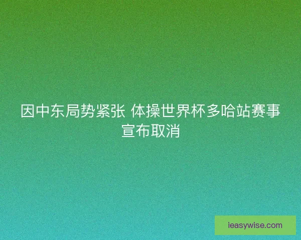 因中东局势紧张 体操世界杯多哈站赛事宣布取消